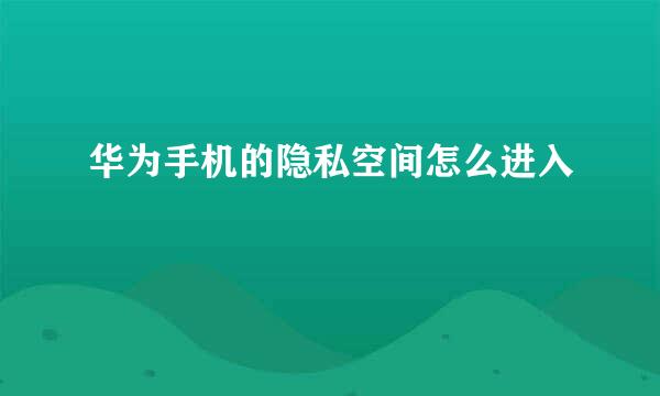 华为手机的隐私空间怎么进入