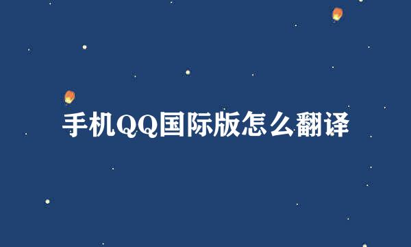 手机QQ国际版怎么翻译