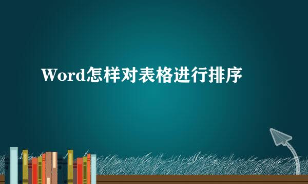 Word怎样对表格进行排序