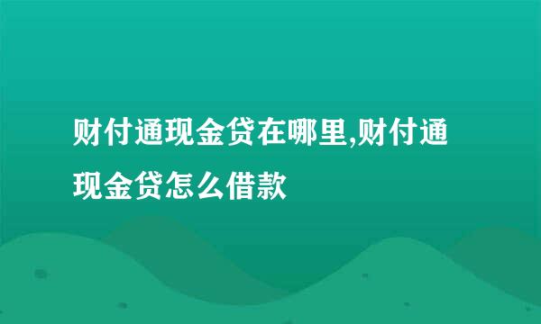 财付通现金贷在哪里,财付通现金贷怎么借款