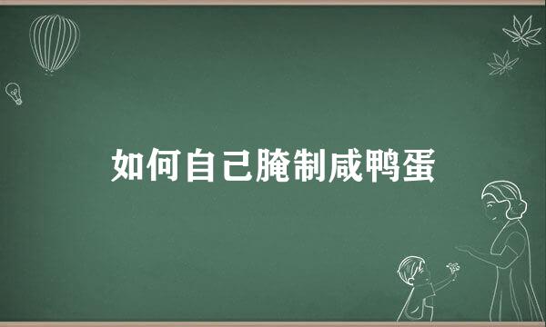 如何自己腌制咸鸭蛋