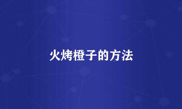 火烤橙子的方法