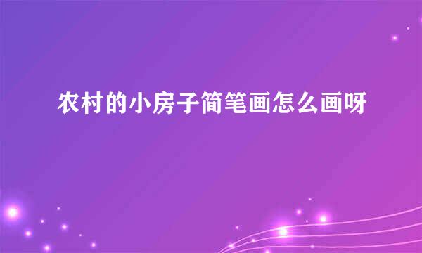 农村的小房子简笔画怎么画呀