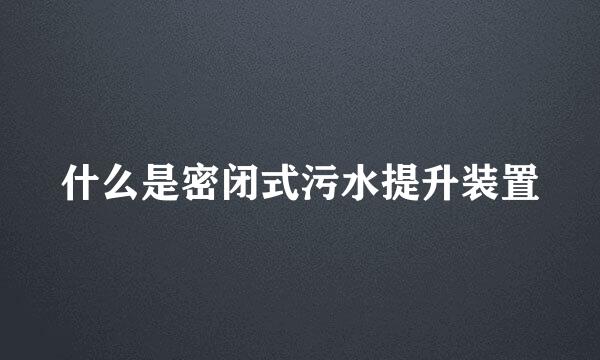 什么是密闭式污水提升装置