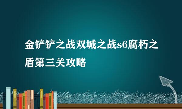 金铲铲之战双城之战s6腐朽之盾第三关攻略