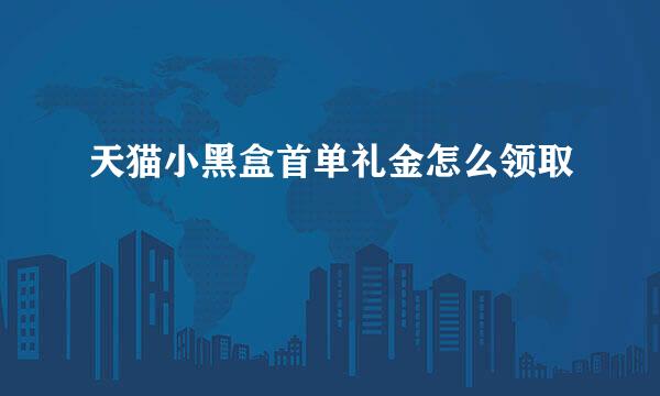 天猫小黑盒首单礼金怎么领取