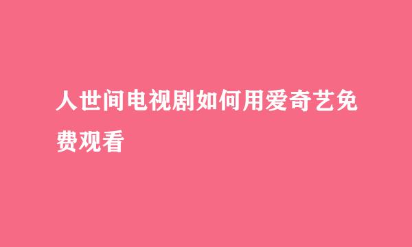 人世间电视剧如何用爱奇艺免费观看