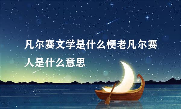 凡尔赛文学是什么梗老凡尔赛人是什么意思