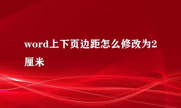 word上下页边距怎么修改为2厘米