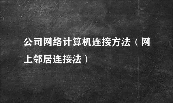 公司网络计算机连接方法（网上邻居连接法）