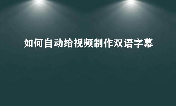 如何自动给视频制作双语字幕