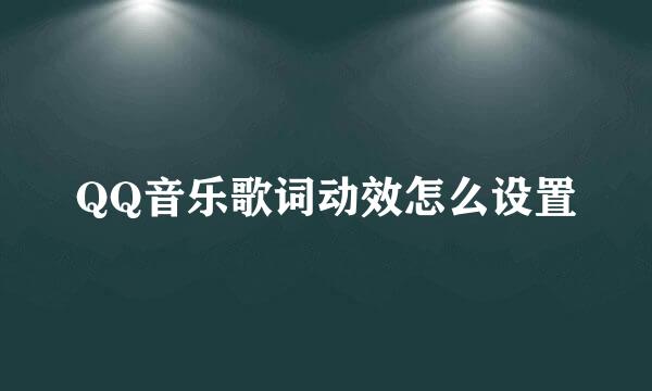 QQ音乐歌词动效怎么设置
