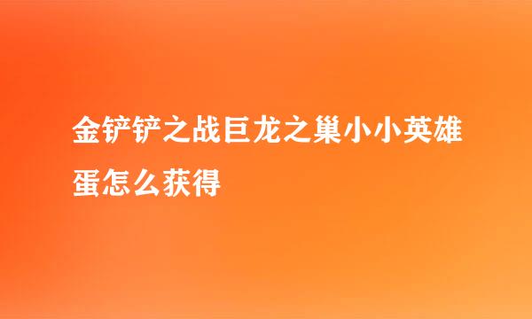 金铲铲之战巨龙之巢小小英雄蛋怎么获得