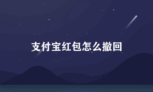 支付宝红包怎么撤回