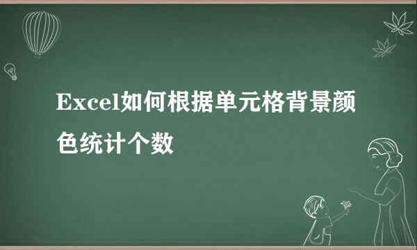 Excel如何根据单元格背景颜色统计个数