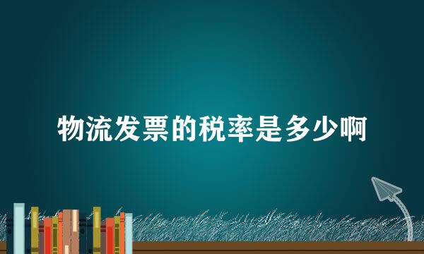 物流发票的税率是多少啊