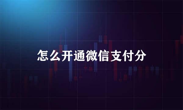 怎么开通微信支付分