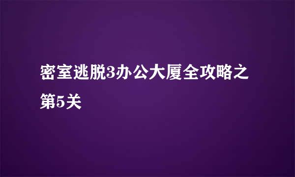 密室逃脱3办公大厦全攻略之第5关