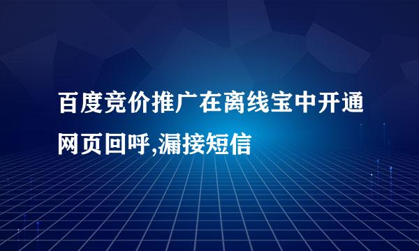 百度竞价推广在离线宝中开通网页回呼,漏接短信