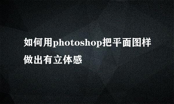 如何用photoshop把平面图样做出有立体感