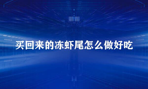 买回来的冻虾尾怎么做好吃