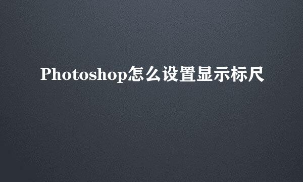 Photoshop怎么设置显示标尺