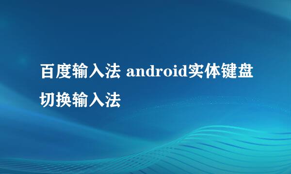 百度输入法 android实体键盘切换输入法