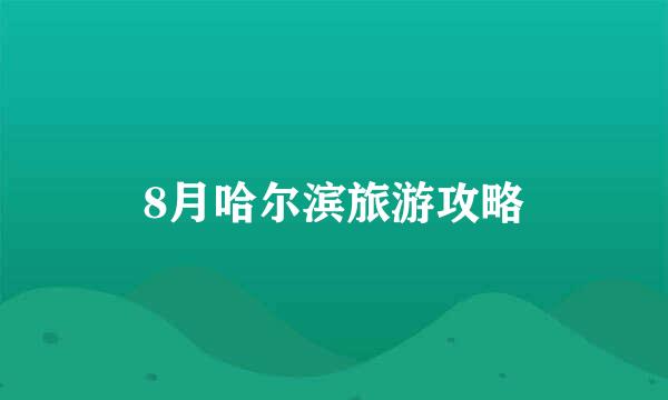 8月哈尔滨旅游攻略