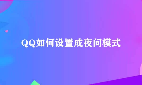 QQ如何设置成夜间模式
