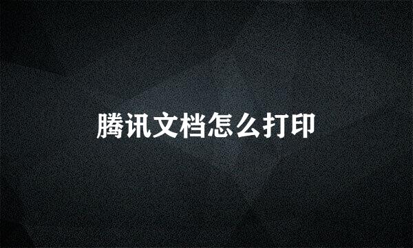 腾讯文档怎么打印