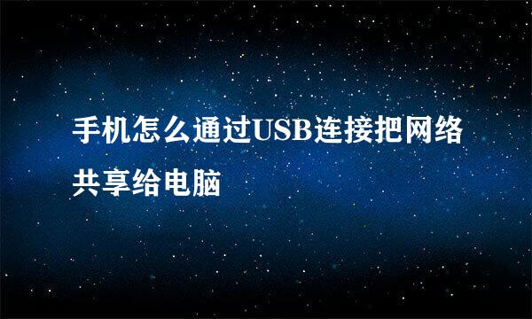 手机怎么通过USB连接把网络共享给电脑