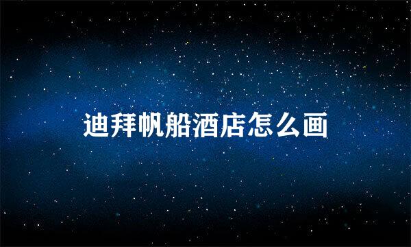 迪拜帆船酒店怎么画