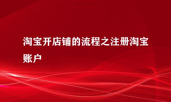 淘宝开店铺的流程之注册淘宝账户