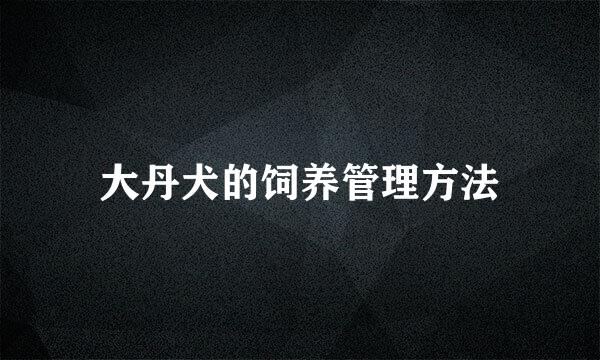大丹犬的饲养管理方法