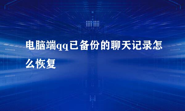 电脑端qq已备份的聊天记录怎么恢复