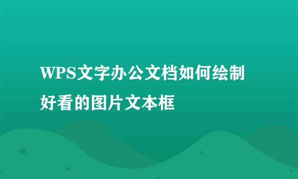 WPS文字办公文档如何绘制好看的图片文本框
