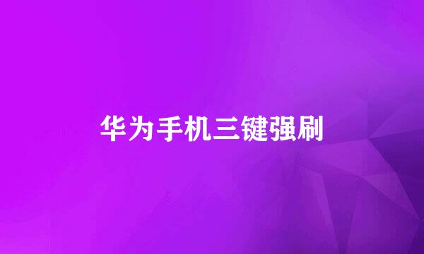 华为手机三键强刷