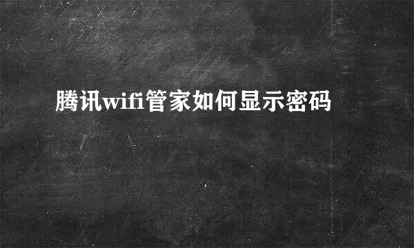 腾讯wifi管家如何显示密码