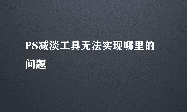 PS减淡工具无法实现哪里的问题