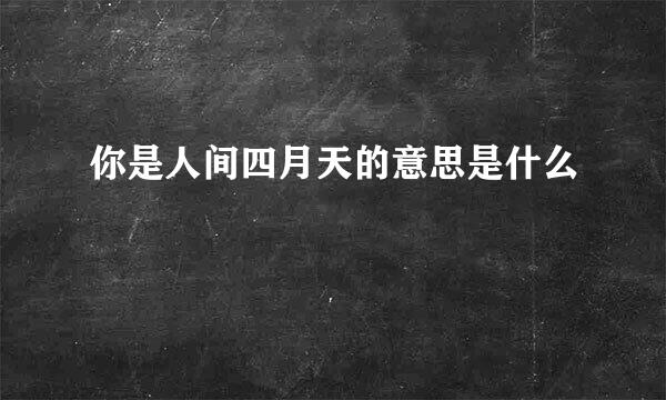你是人间四月天的意思是什么