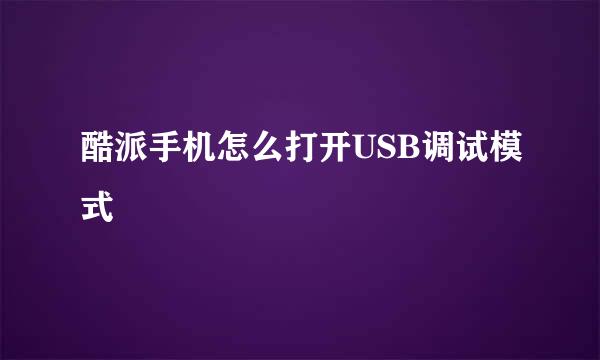 酷派手机怎么打开USB调试模式