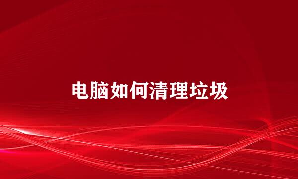 电脑如何清理垃圾