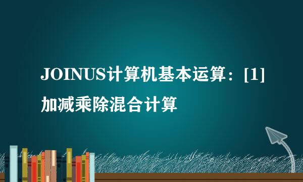 JOINUS计算机基本运算：[1]加减乘除混合计算