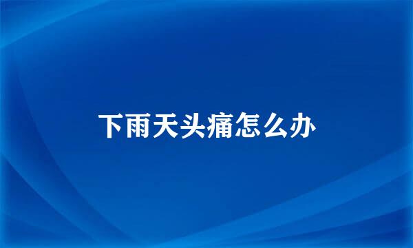 下雨天头痛怎么办