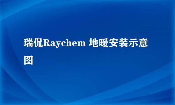 瑞侃Raychem 地暖安装示意图