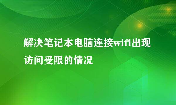 解决笔记本电脑连接wifi出现访问受限的情况