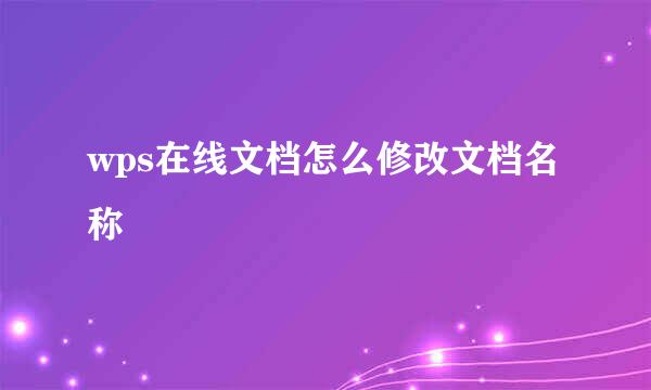 wps在线文档怎么修改文档名称