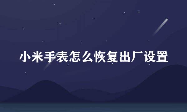 小米手表怎么恢复出厂设置