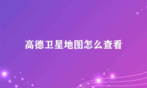 高德卫星地图怎么查看