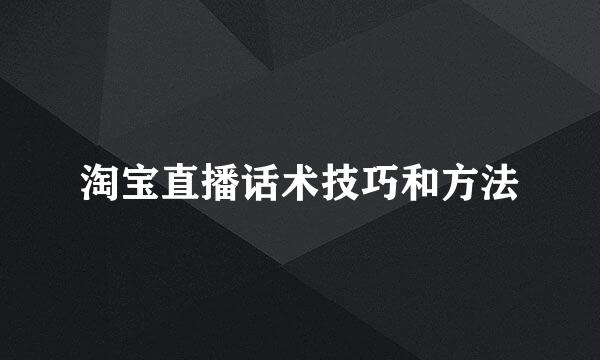 淘宝直播话术技巧和方法